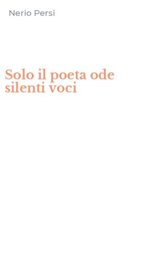 Solo il poeta ode silenti voci