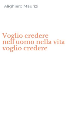 Voglio credere nell'uomo nella vita voglio credere