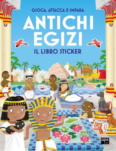 Antichi egizi. Gioca, attacca e impara. Il libro sticker