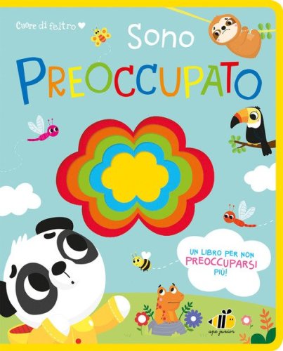 Cuore di feltro. Sono preoccupato. Un libro per non preoccuparsi pi&ugrave;