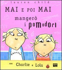 Mai e poi mai manger&ograve; i pomodori con Charlie e Lola