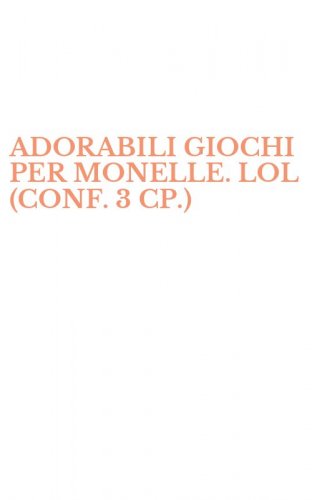ADORABILI GIOCHI PER MONELLE. LOL (CONF. 3 CP.)