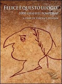 Felice &egrave; questo luogo. 1000 graffiti pompeiani. Testo latino a fronte