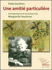 Une amiti&eacute; particuli&egrave;re. Correspondance et rencontres avec Marguerite Yourcenar