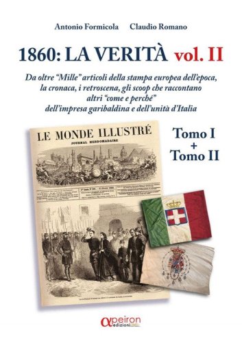 1860: la verit&agrave;. Da oltre &laquo;Mille&raquo; articoli della stampa europea dell'epoca, la cronaca, i retroscena, gli scoop che raccontano altri &laquo;come e perch&egrave;&raquo; dell'impresa garibaldina e dell'Unit&agrave; d'Italia