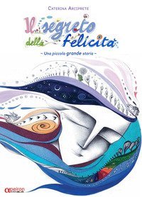 Il segreto della felicit&agrave;. Una piccola grande storia