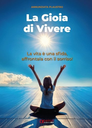 La gioia di vivere. La vita &egrave; una sfida, affrontala con il sorriso!