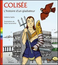 Colis&eacute;e. L'histoire d'un gladiateur