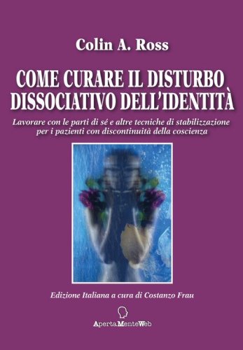 Come curare il disturbo dissociativo dell'identit&agrave;. Lavorare con le parti di s&eacute; e altre tecniche di stabilizzazione per i pazienti con discontinuit&agrave; della coscienza