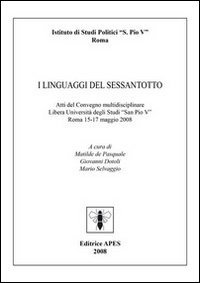 I linguaggi del Sessantotto. Atti del convegno multidisciplinari libera universit&agrave; degli studi &laquo;San Pio V&raquo; (Roma, 15-17 maggio 2008)