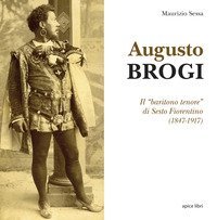 Augusto Brogi. Il &laquo;baritono tenore&raquo; di Sesto Fiorentino (1847-1917)