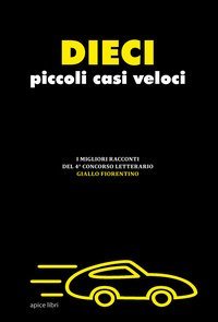 Dieci piccoli casi veloci. I migliori racconti del 4&deg; concorso letterario &laquo;Giallo fiorentino&raquo;