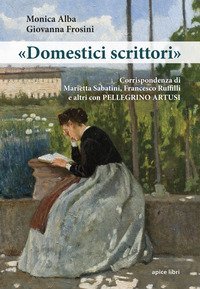 &laquo;Domestici scrittori&raquo;. Corrispondenza di Marietta Sabatini, Francesco Ruffilli e altri con Pellegrino Artusi