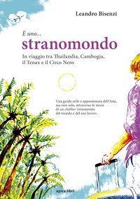 &Egrave; uno... stranomondo. In viaggio tra Thailandia, Cambogia, il Tenax e il Circo Nero