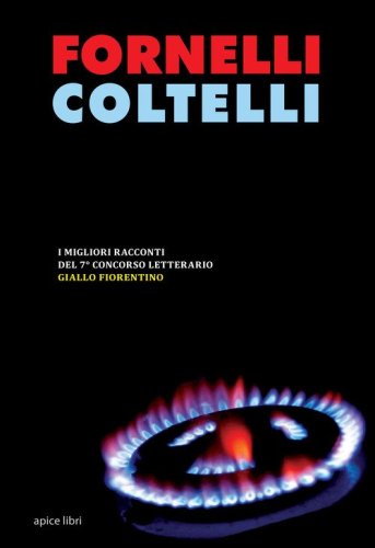 Fornelli coltelli. I migliori racconti del 7&deg; concorso letterario Giallo fiorentino