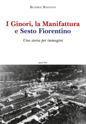 I Ginori, la manifattura e Sesto Fiorentino. Una storia per immagini