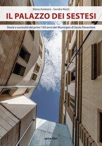 Il Palazzo dei sestesi. Storie e curiosit&agrave; dei primi 150 anni del municipio di Sesto Fiorentino
