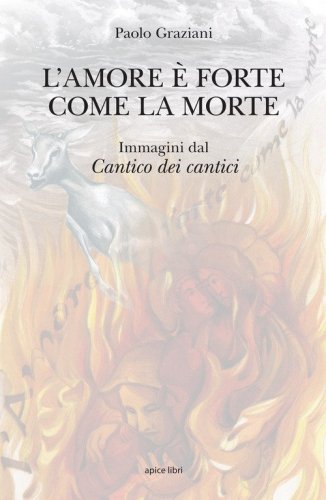 L'amore &egrave; forte come la morte. Immagini dal &laquo;Cantico dei cantici&raquo;