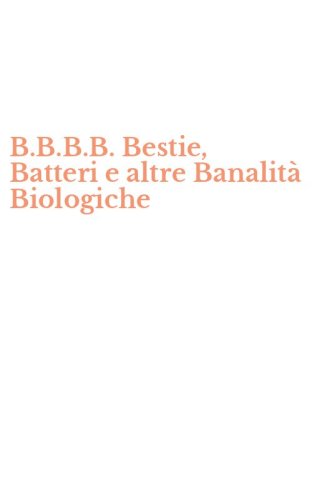 B.B.B.B. Bestie, Batteri e altre Banalit&agrave; Biologiche