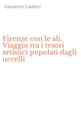 Firenze con le ali. Viaggio tra i tesori artistici popolati dagli uccelli