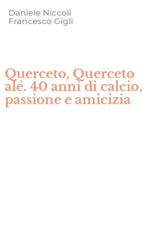 Querceto, Querceto al&eacute;. 40 anni di calcio, passione e amicizia