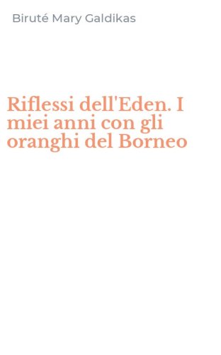 Riflessi dell'Eden. I miei anni con gli oranghi del Borneo