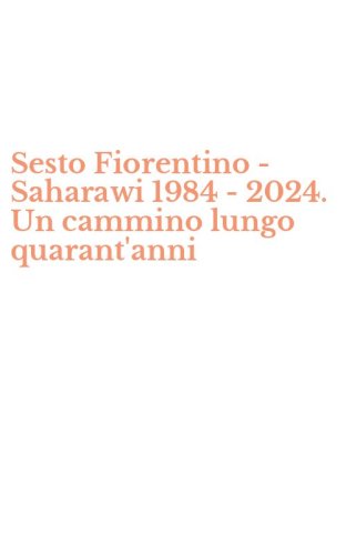 Sesto Fiorentino - Saharawi 1984 - 2024. Un cammino lungo quarant'anni