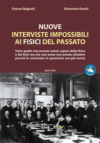 Nuove interviste impossibili ai fisici del passato. Tutto quello che avreste voluto sapere della fisica e dei fisici ma che non avete mai potuto chiedere perch&eacute; lo scienziato in questione era gi&agrave; morto