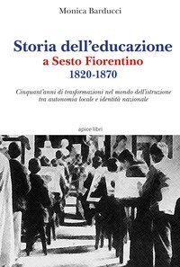 Storia dell'educazione a Sesto Fiorentino 1820-1870. Cinquant'anni di trasformazioni nel mondo dell'istruzione tra autonomia locale e identit&agrave; nazionale