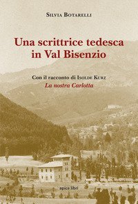 Una scrittrice tedesca in Val Bisenzio. Con il racconto di Isolde Kurz &laquo;La nostra Carlotta&raquo;