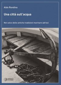 Una citt&agrave; sull'acqua. Nel solco delle antiche tradizioni marinare adriesi