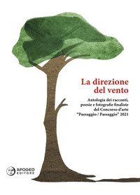 La direzione del vento. Antologia del Concorso d'arte &laquo;Paesaggio/Passaggio&raquo; 2021