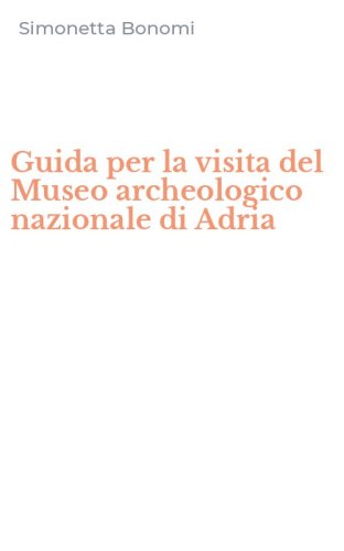 Guida per la visita del Museo archeologico nazionale di Adria
