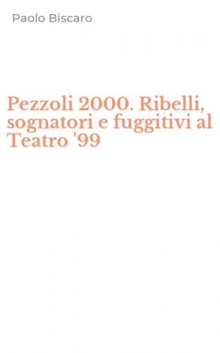 Pezzoli 2000. Ribelli, sognatori e fuggitivi al Teatro '99