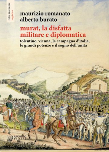Murat, la disfatta militare e diplomatica. Tolentino, Vienna, la campagna d'Italia, le grandi potenze e il sogno dell'unit&agrave;