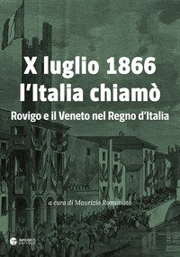 X luglio 1866 l'Italia chiam&ograve;. Rovigo e il Veneto nel Regno d'Italia