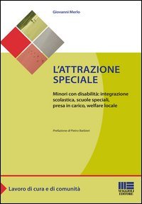L'attrazione speciale. Minori con disabilit&agrave;: integrazione scolastica, scuole speciali, presa in carico, welfare locale