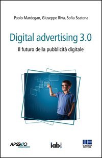Digital advertising 3.0. Il futuro della pubblicit&agrave; digitale