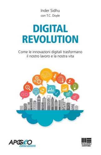 Digital revolution. Come le innovazioni digitali trasformano il nostro lavoro e la nostra vita