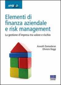 Elementi di finanza aziendale e risk management. La gestione d'impresa tra valore e rischio