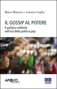 Il gossip al potere. Il politico celebrit&agrave; nell'era della politica pop