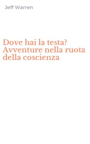 Dove hai la testa? Avventure nella ruota della coscienza