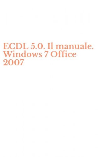 ECDL 5.0. Il manuale. Windows 7 Office 2007