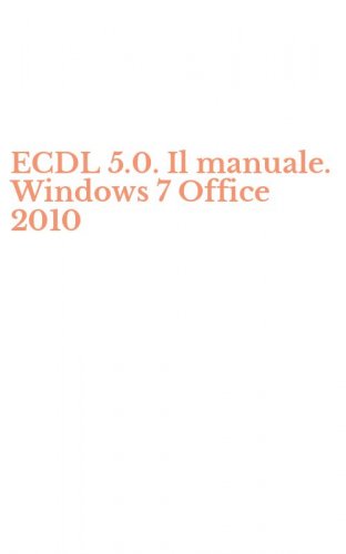 ECDL 5.0. Il manuale. Windows 7 Office 2010