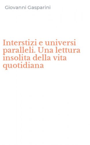 Interstizi e universi paralleli. Una lettura insolita della vita quotidiana