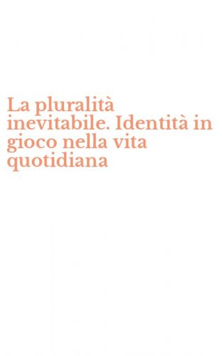 La pluralit&agrave; inevitabile. Identit&agrave; in gioco nella vita quotidiana