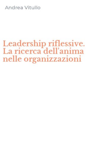 Leadership riflessive. La ricerca dell'anima nelle organizzazioni