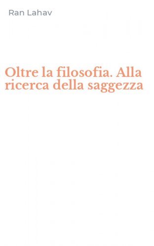 Oltre la filosofia. Alla ricerca della saggezza