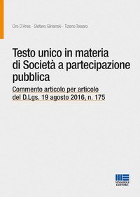 Testo unico in materia di societ&agrave; a partecipazione pubblica. Commento articolo per articolo del D.Lgs. 19 agosto 2016, n. 175