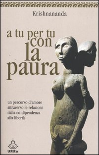 A tu per tu con la paura. Un percorso d'amore dalla co-dipendenza alla libert&agrave;